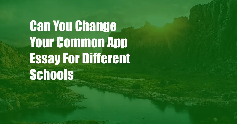 Can You Change Your Common App Essay For Different Schools