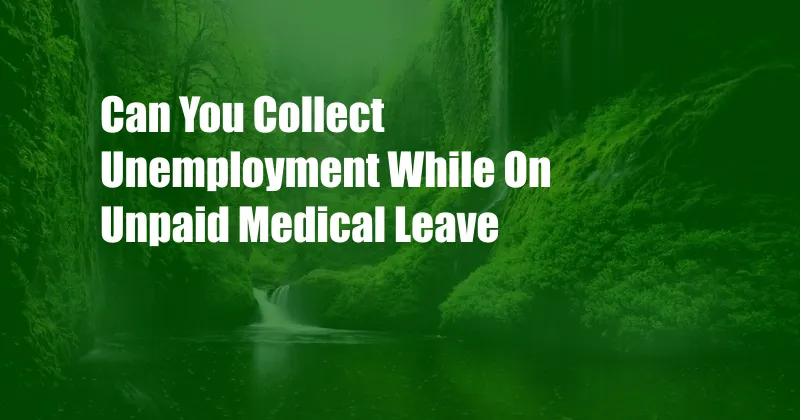 Can You Collect Unemployment While On Unpaid Medical Leave