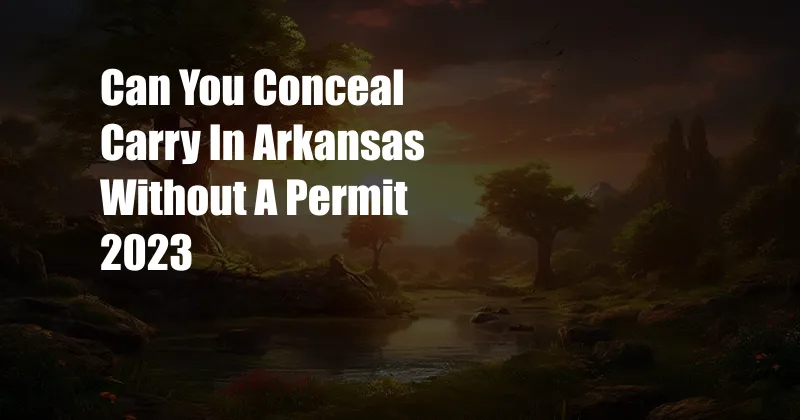 Can You Conceal Carry In Arkansas Without A Permit 2023