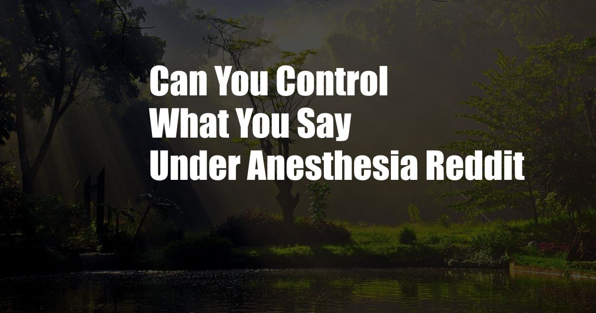 Can You Control What You Say Under Anesthesia Reddit