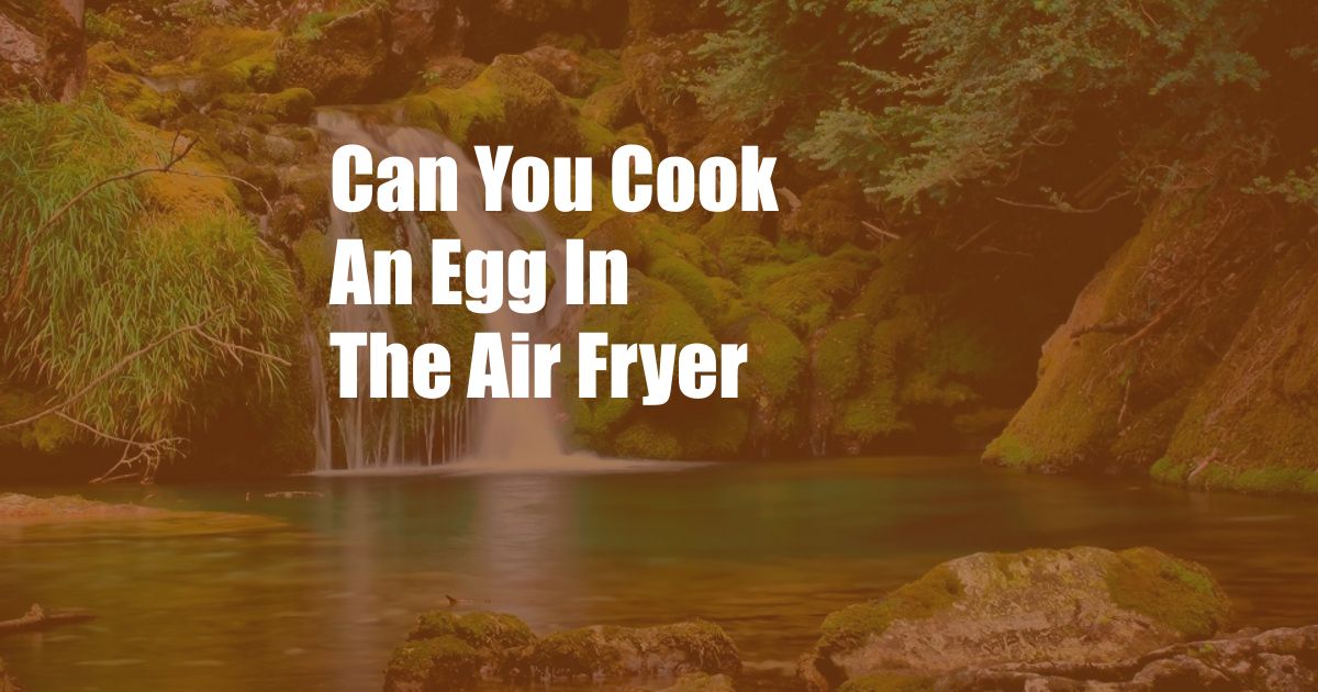 Can You Cook An Egg In The Air Fryer