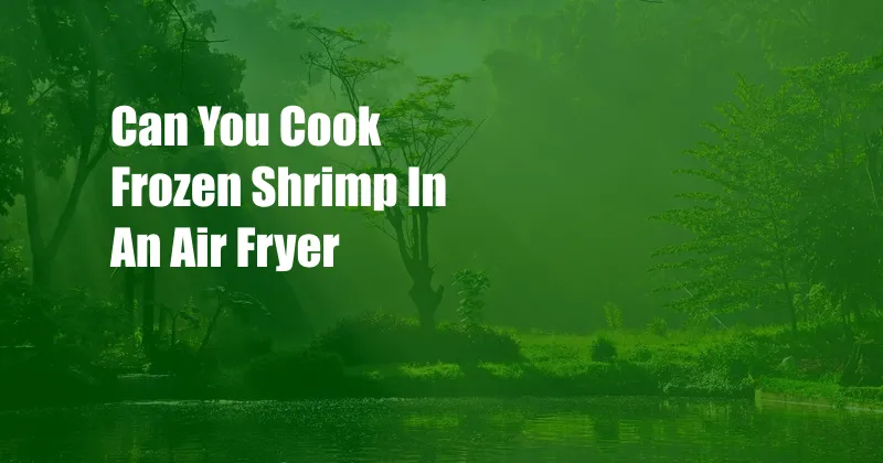 Can You Cook Frozen Shrimp In An Air Fryer