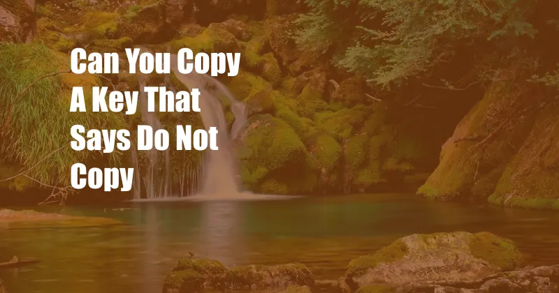 Can You Copy A Key That Says Do Not Copy
