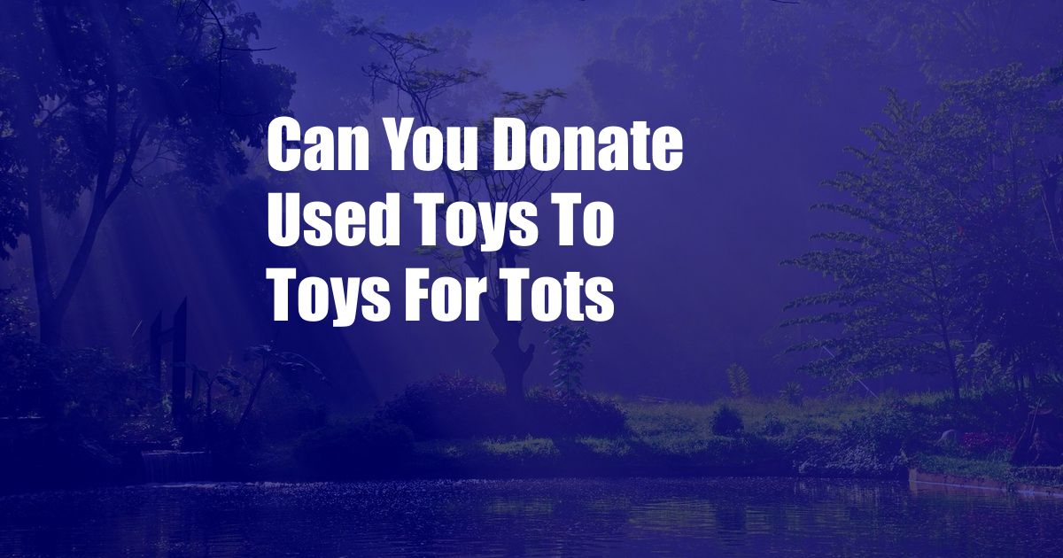 Can You Donate Used Toys To Toys For Tots