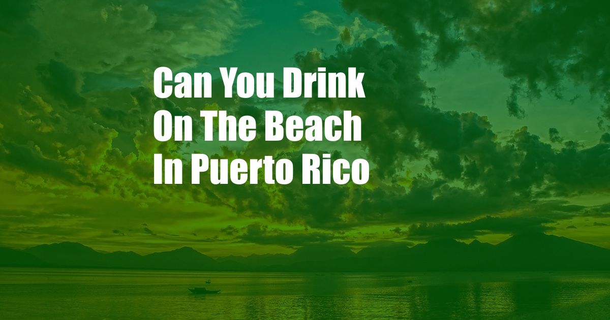 Can You Drink On The Beach In Puerto Rico