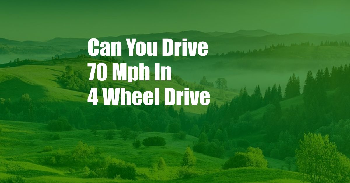 Can You Drive 70 Mph In 4 Wheel Drive
