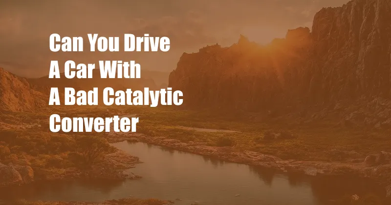 Can You Drive A Car With A Bad Catalytic Converter