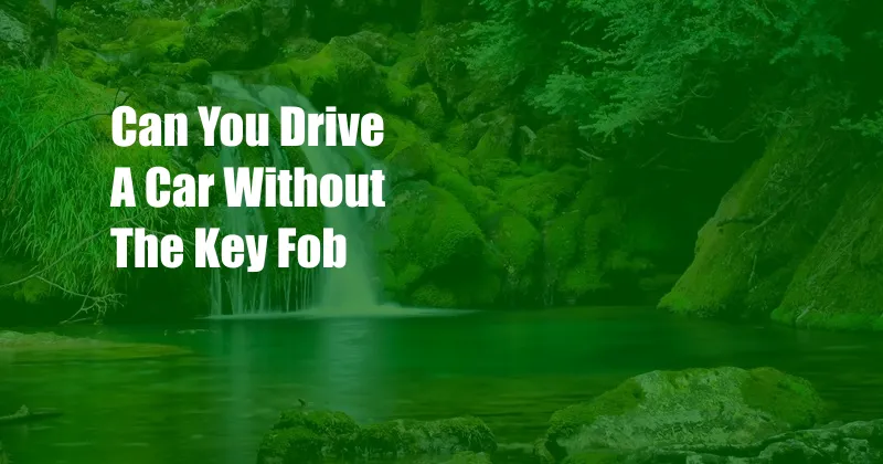 Can You Drive A Car Without The Key Fob