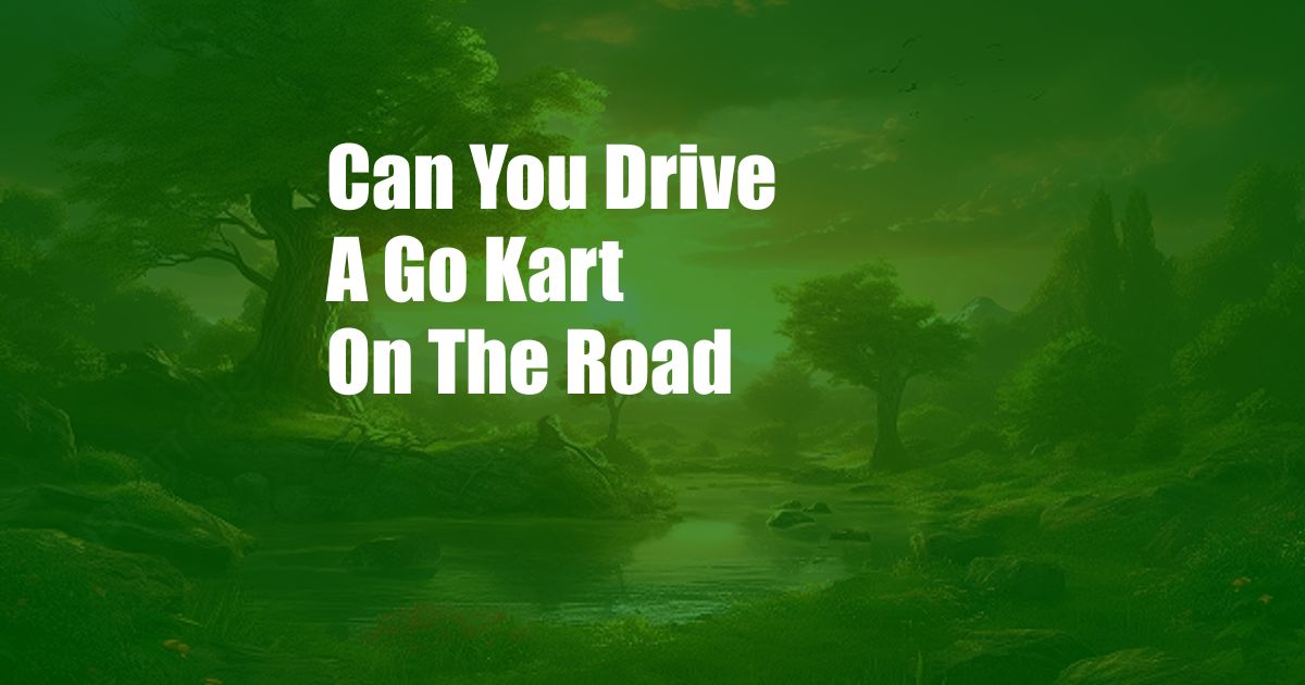 Can You Drive A Go Kart On The Road
