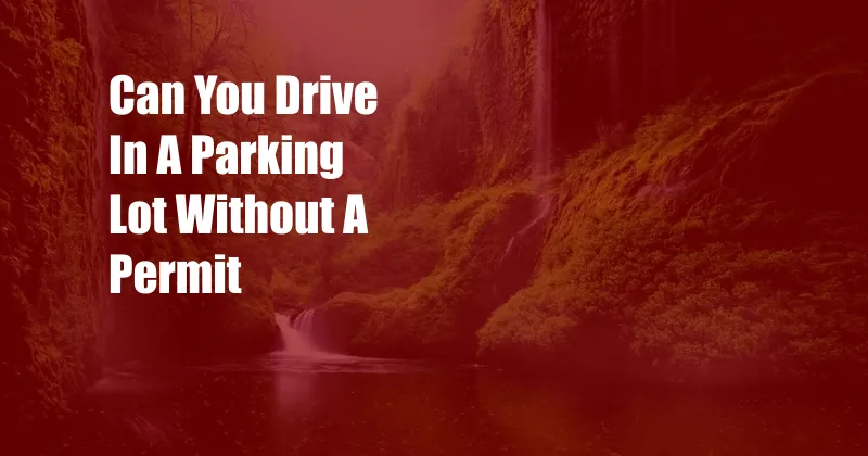 Can You Drive In A Parking Lot Without A Permit
