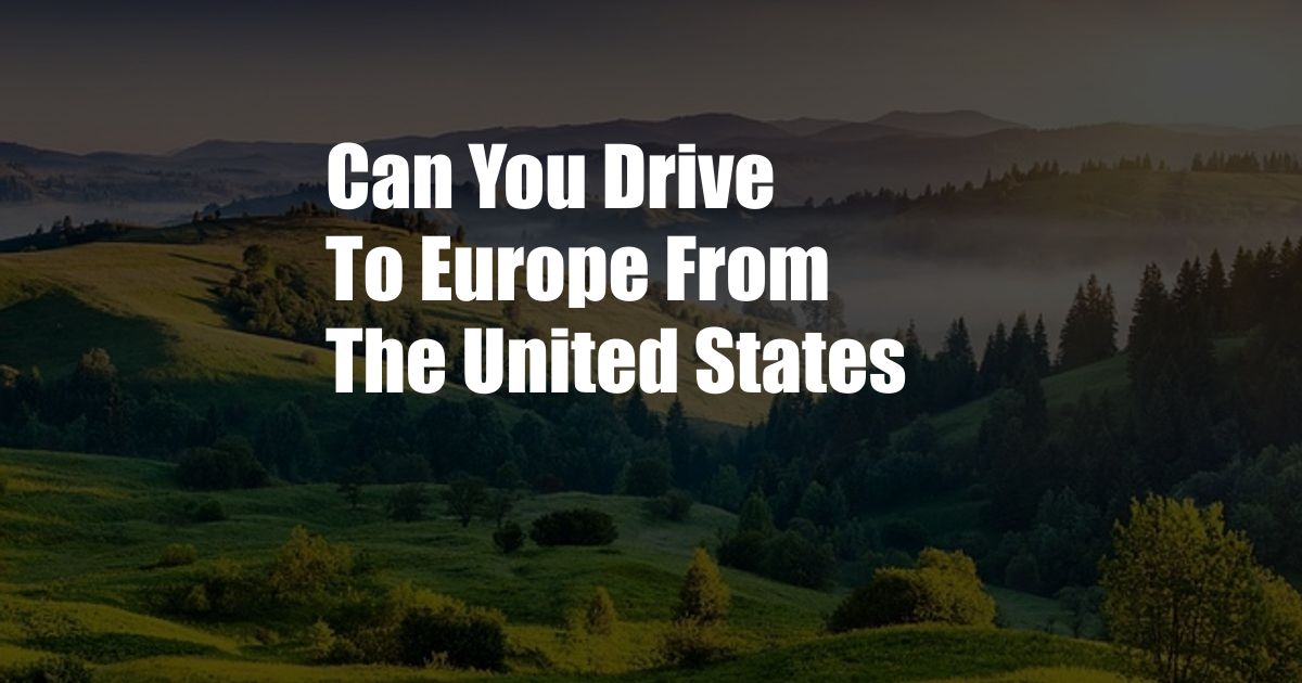 Can You Drive To Europe From The United States