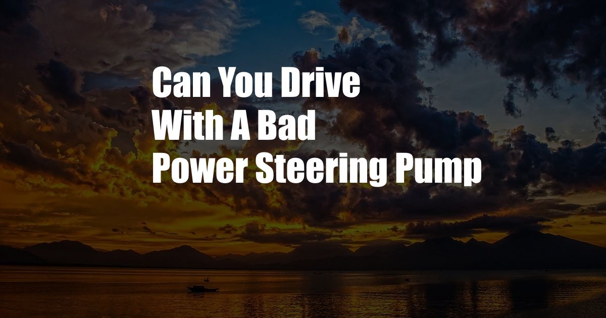 Can You Drive With A Bad Power Steering Pump