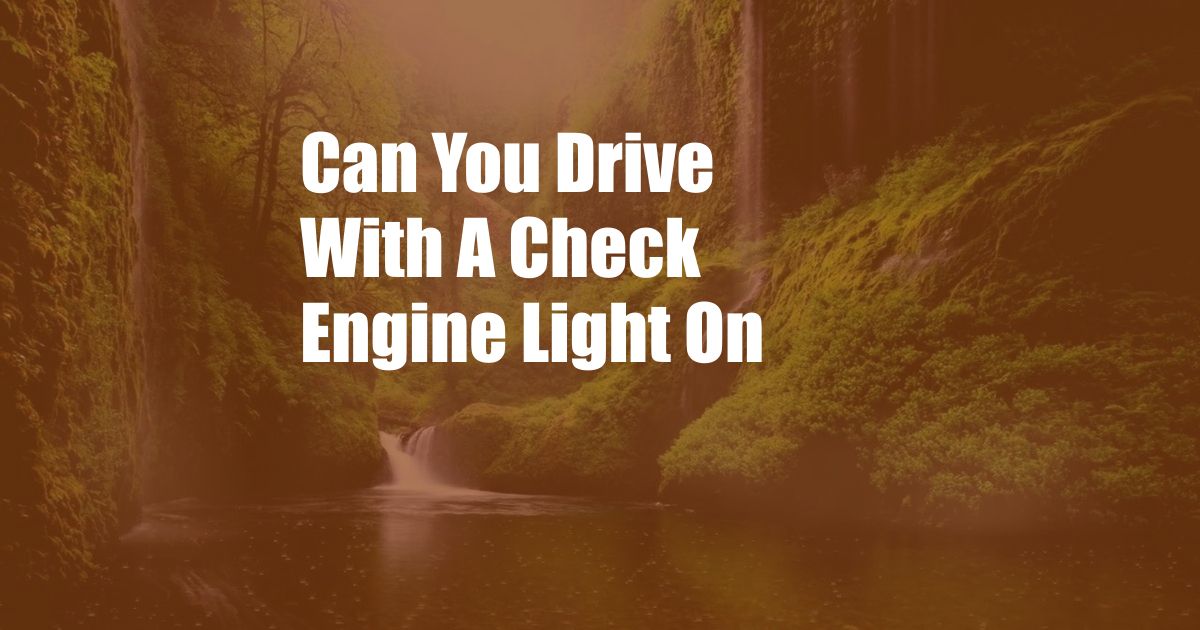 Can You Drive With A Check Engine Light On