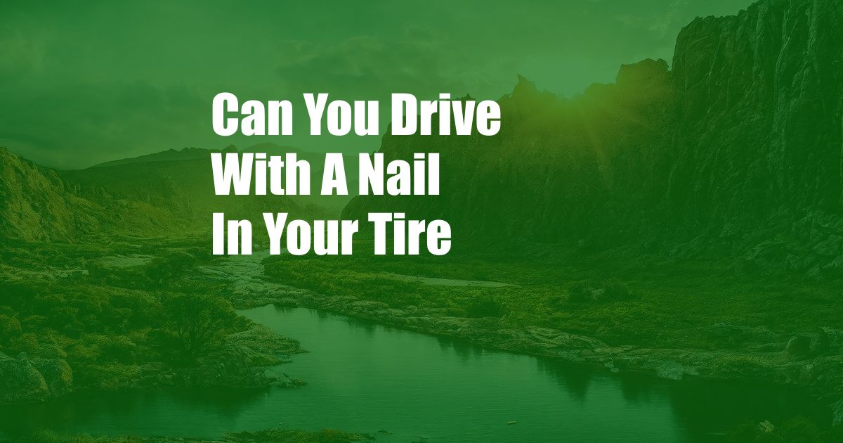 Can You Drive With A Nail In Your Tire