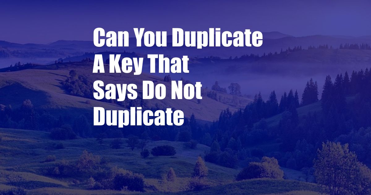Can You Duplicate A Key That Says Do Not Duplicate