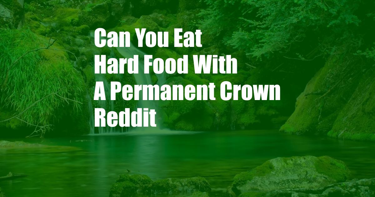 Can You Eat Hard Food With A Permanent Crown Reddit