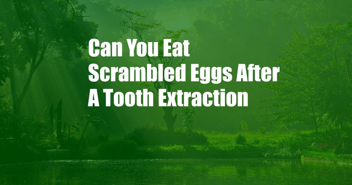 Can You Eat Scrambled Eggs After A Tooth Extraction