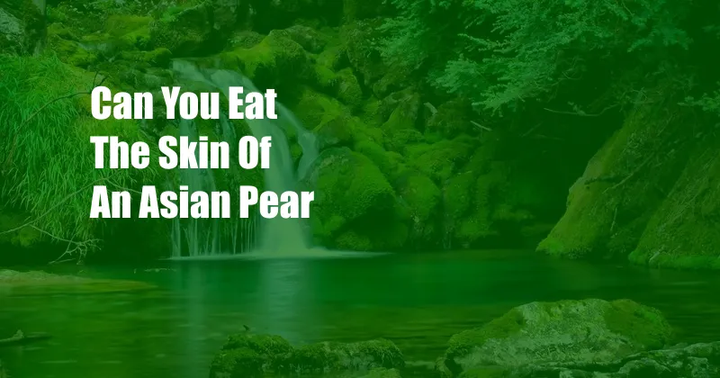 Can You Eat The Skin Of An Asian Pear