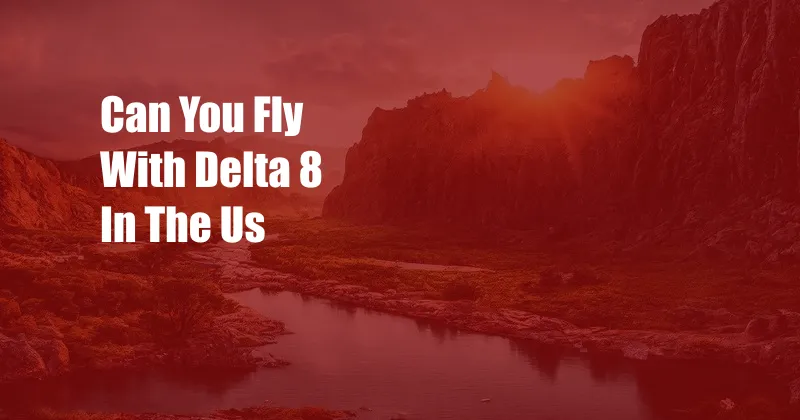 Can You Fly With Delta 8 In The Us