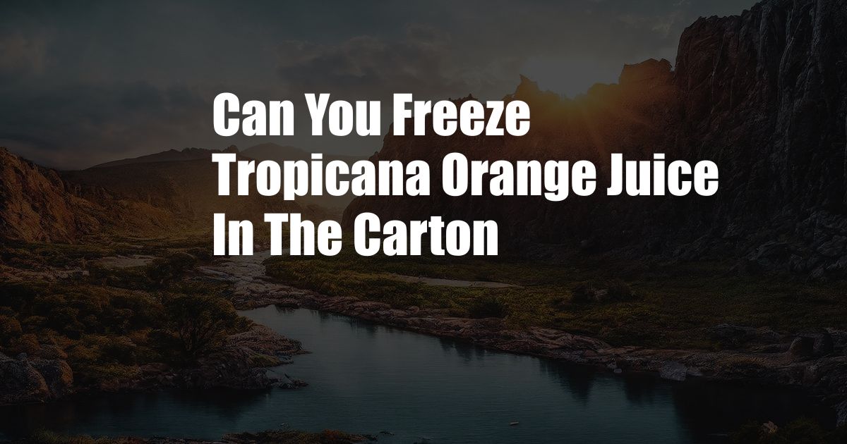 Can You Freeze Tropicana Orange Juice In The Carton