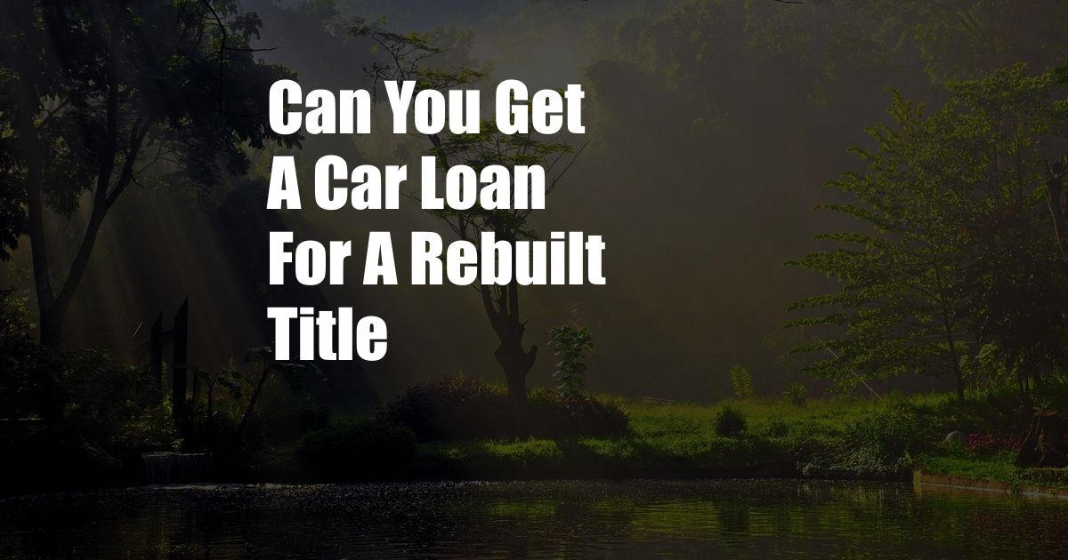 Can You Get A Car Loan For A Rebuilt Title