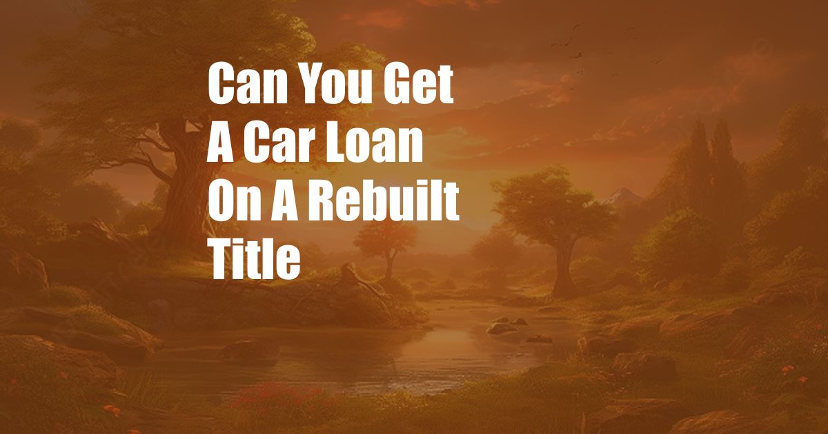 Can You Get A Car Loan On A Rebuilt Title