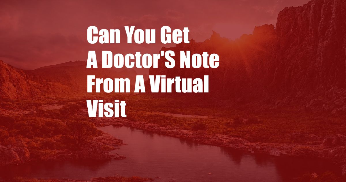Can You Get A Doctor'S Note From A Virtual Visit