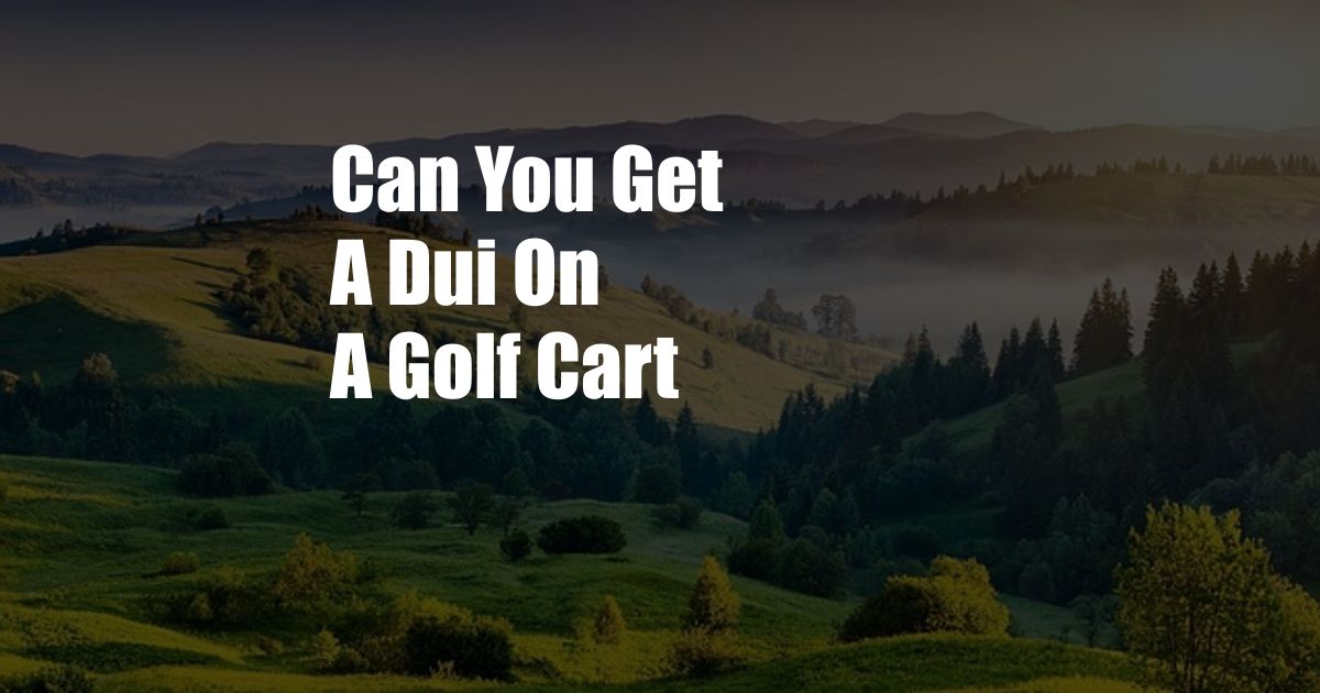 Can You Get A Dui On A Golf Cart