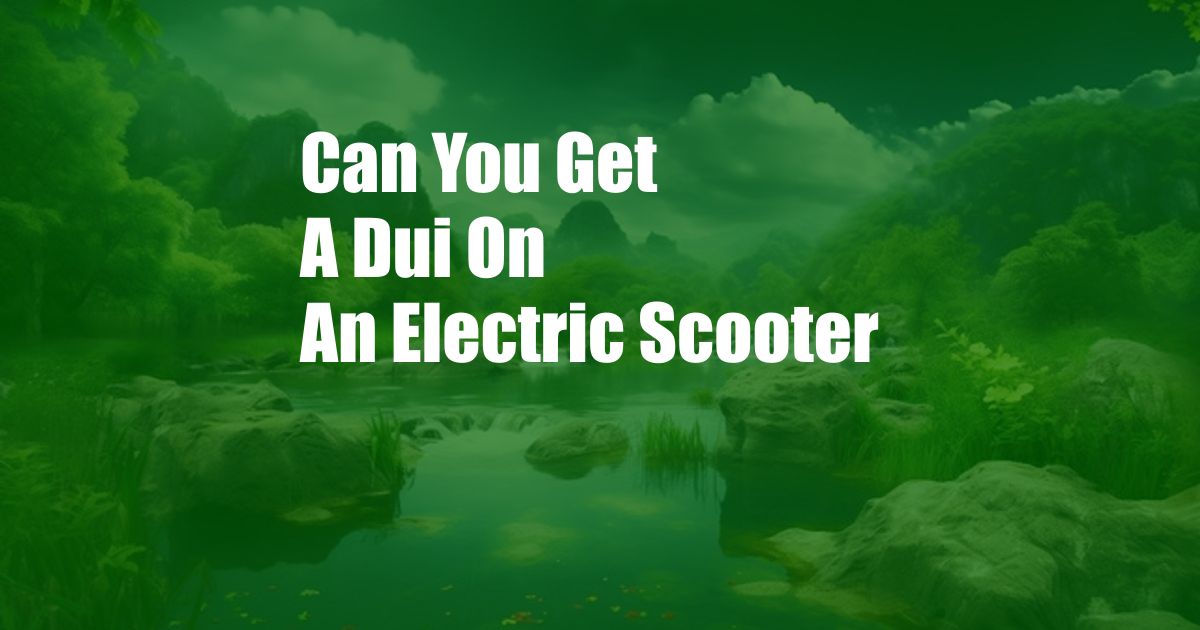 Can You Get A Dui On An Electric Scooter