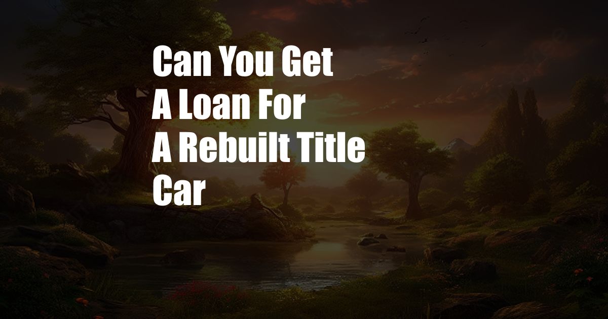 Can You Get A Loan For A Rebuilt Title Car