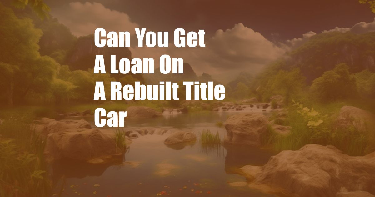 Can You Get A Loan On A Rebuilt Title Car