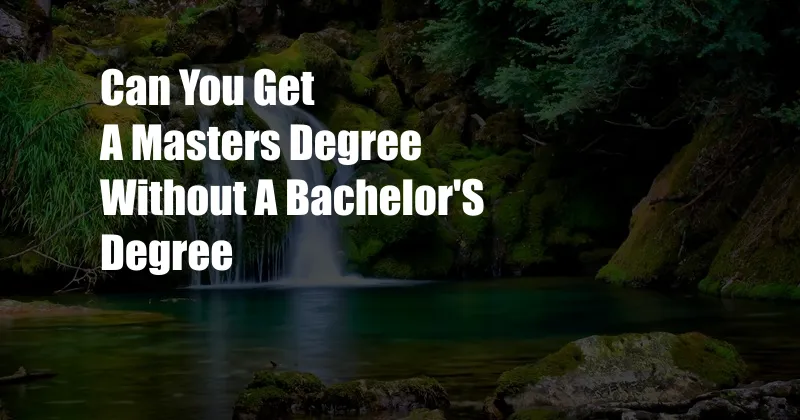 Can You Get A Masters Degree Without A Bachelor'S Degree