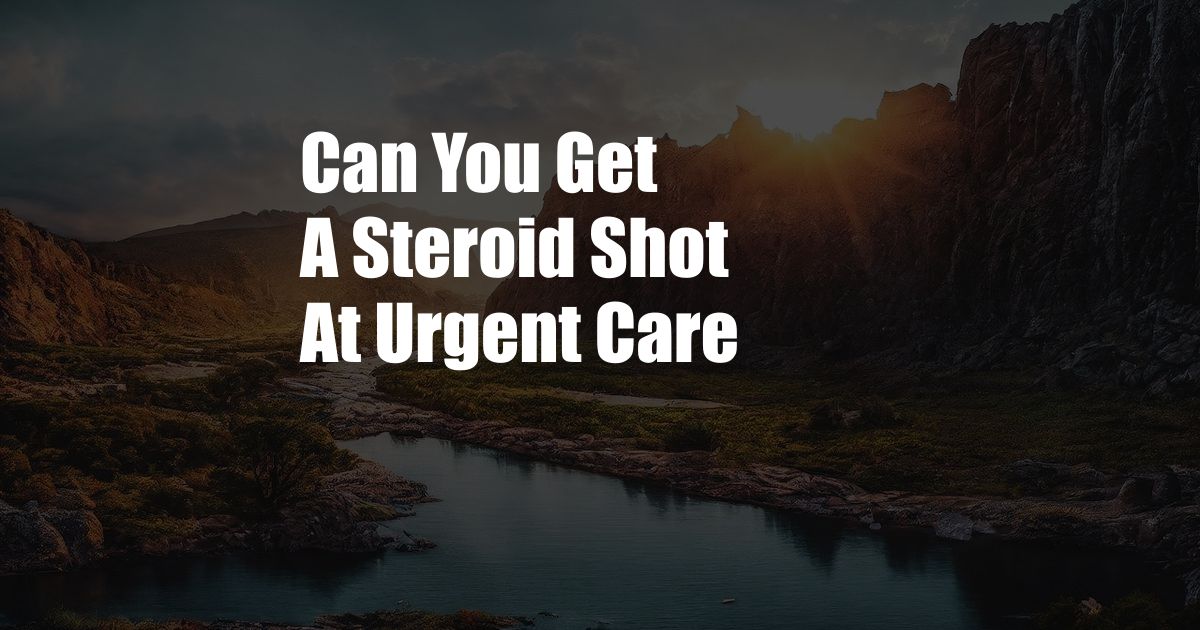 Can You Get A Steroid Shot At Urgent Care