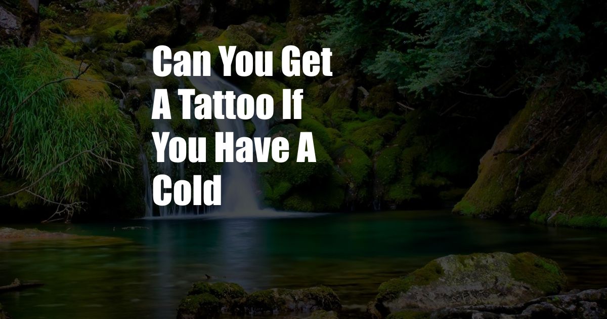 Can You Get A Tattoo If You Have A Cold