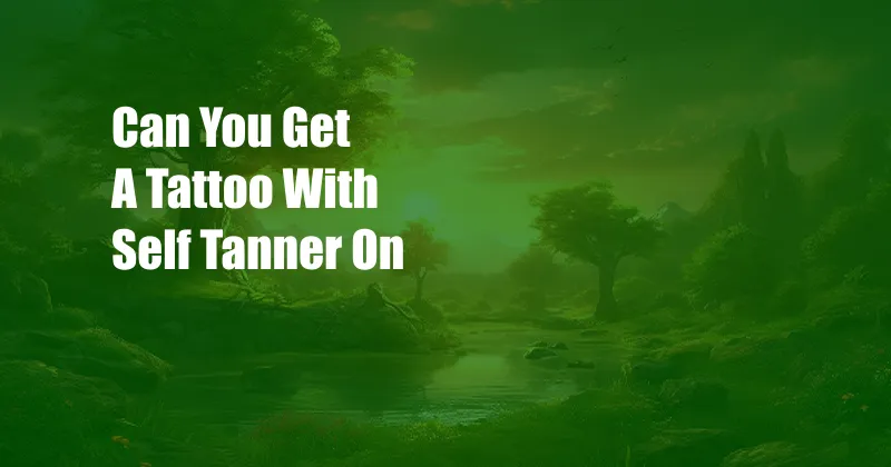 Can You Get A Tattoo With Self Tanner On