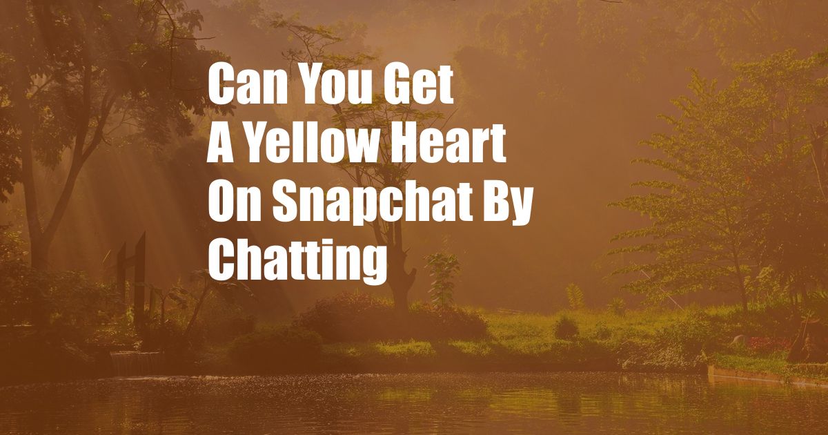 Can You Get A Yellow Heart On Snapchat By Chatting