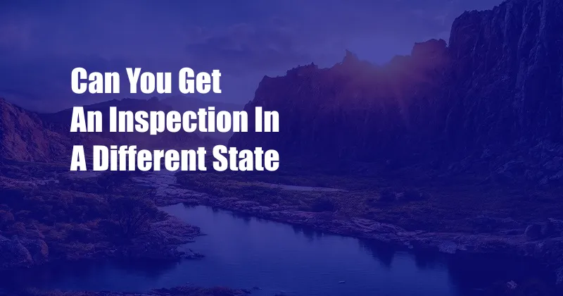 Can You Get An Inspection In A Different State