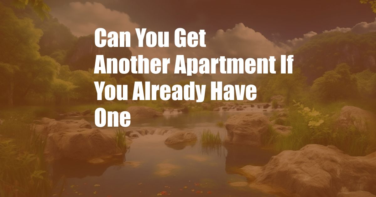 Can You Get Another Apartment If You Already Have One