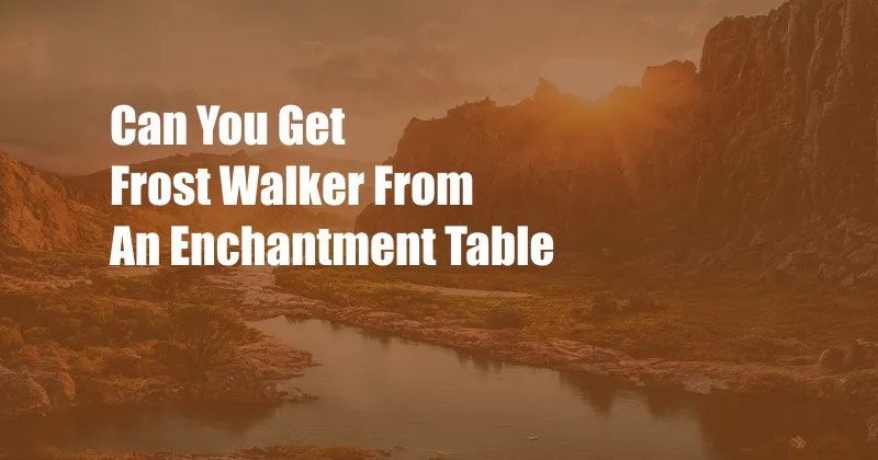 Can You Get Frost Walker From An Enchantment Table