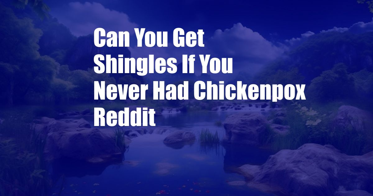 Can You Get Shingles If You Never Had Chickenpox Reddit