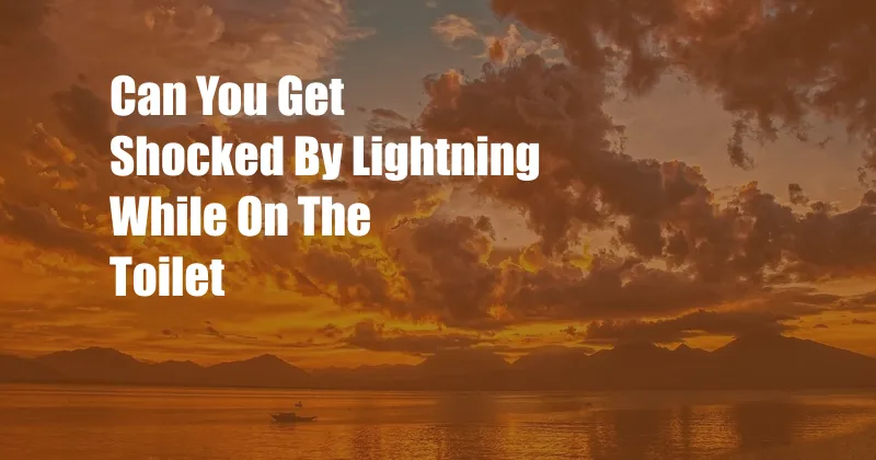 Can You Get Shocked By Lightning While On The Toilet