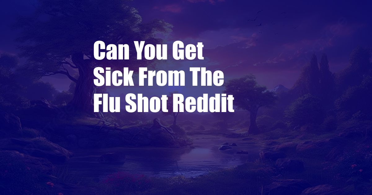 Can You Get Sick From The Flu Shot Reddit