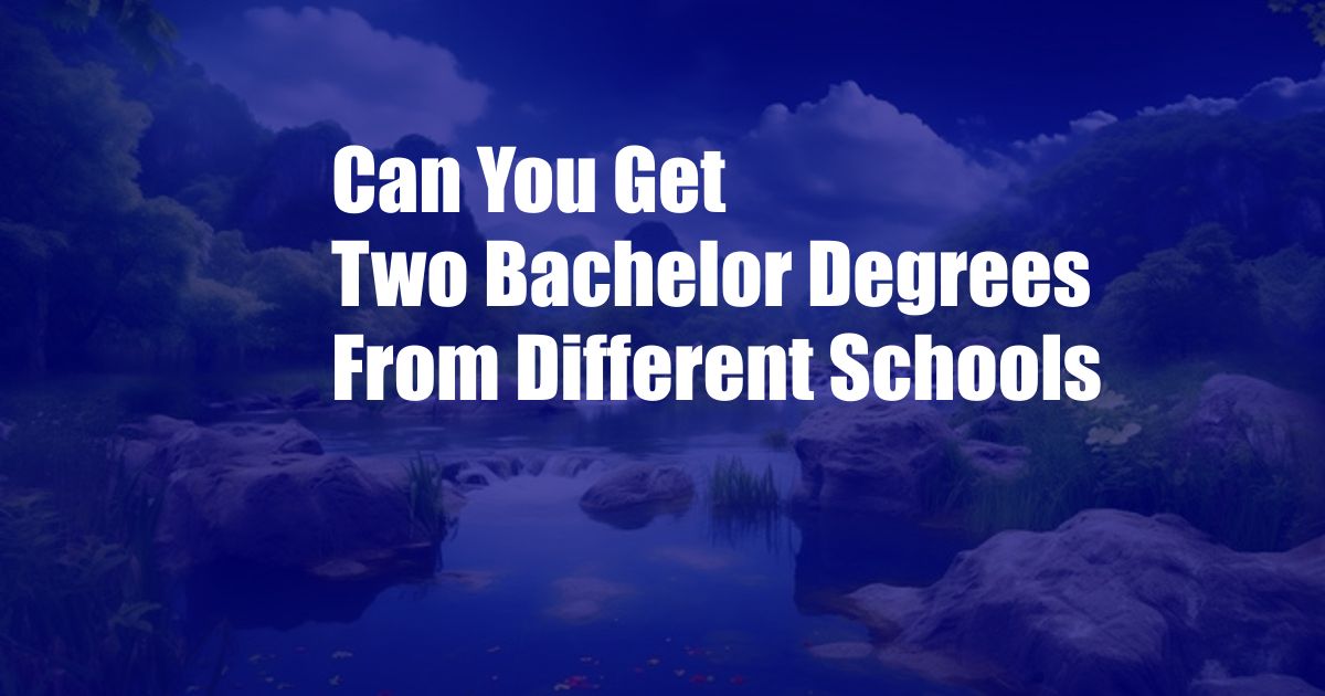 Can You Get Two Bachelor Degrees From Different Schools