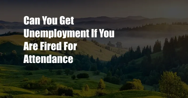 Can You Get Unemployment If You Are Fired For Attendance