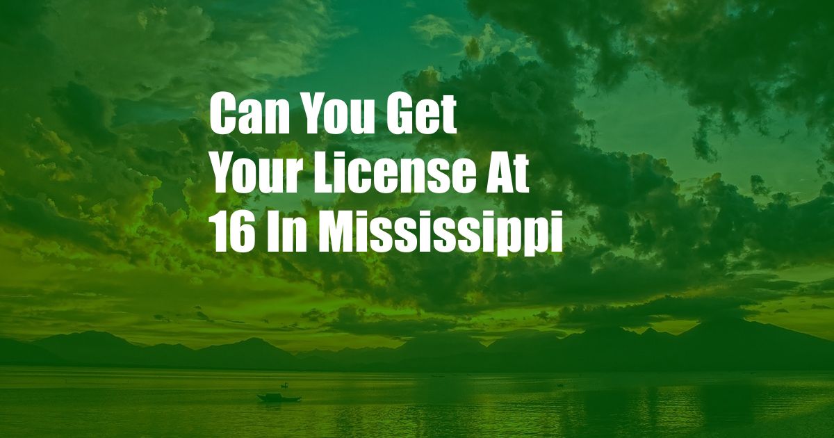 Can You Get Your License At 16 In Mississippi