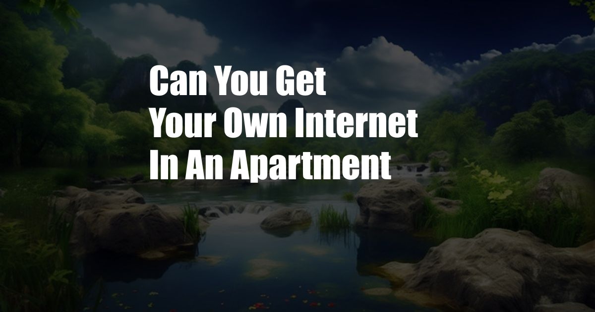 Can You Get Your Own Internet In An Apartment