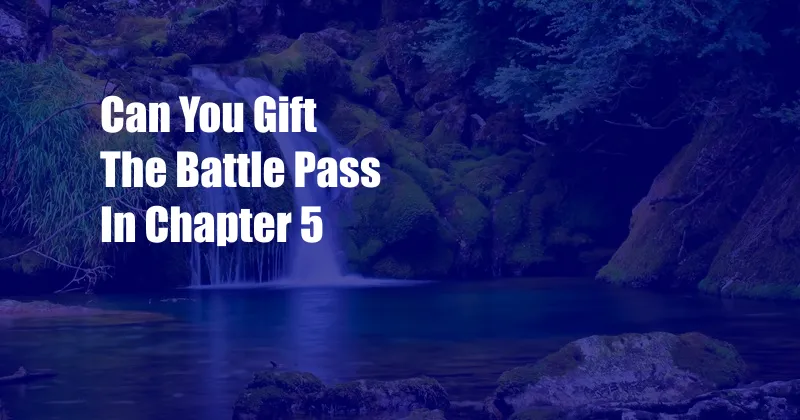 Can You Gift The Battle Pass In Chapter 5