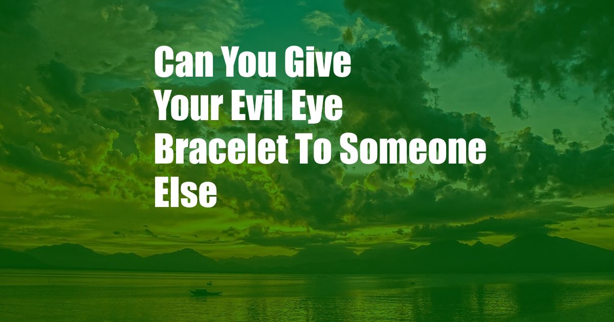 Can You Give Your Evil Eye Bracelet To Someone Else