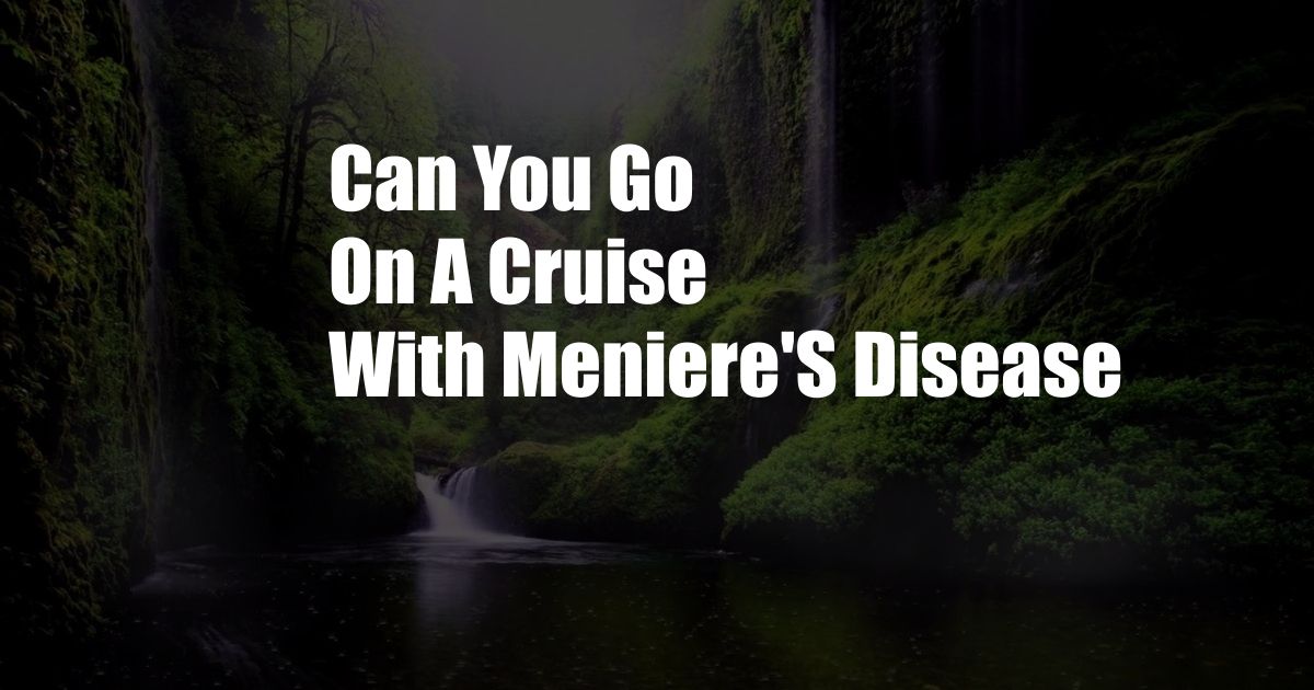 Can You Go On A Cruise With Meniere'S Disease