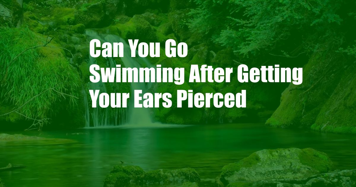 Can You Go Swimming After Getting Your Ears Pierced